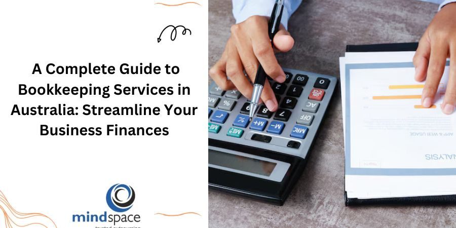 A Complete Guide to Bookkeeping Services in Australia: Streamline Your Business Finances